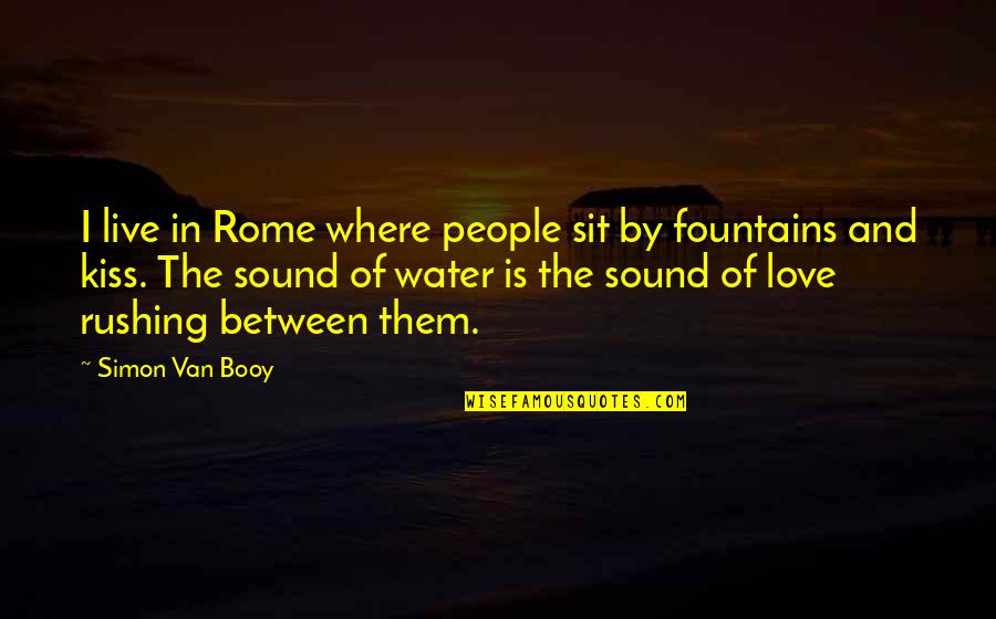 Fountains And Love Quotes By Simon Van Booy: I live in Rome where people sit by