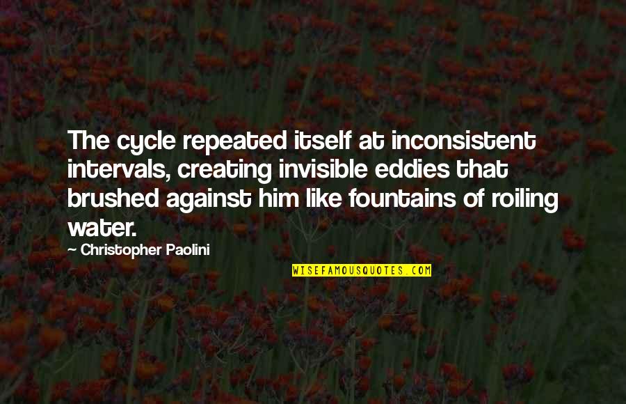 Fountains Of Water Quotes By Christopher Paolini: The cycle repeated itself at inconsistent intervals, creating