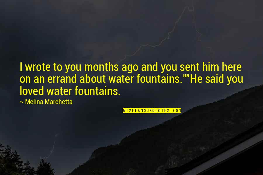 Fountains Of Water Quotes By Melina Marchetta: I wrote to you months ago and you