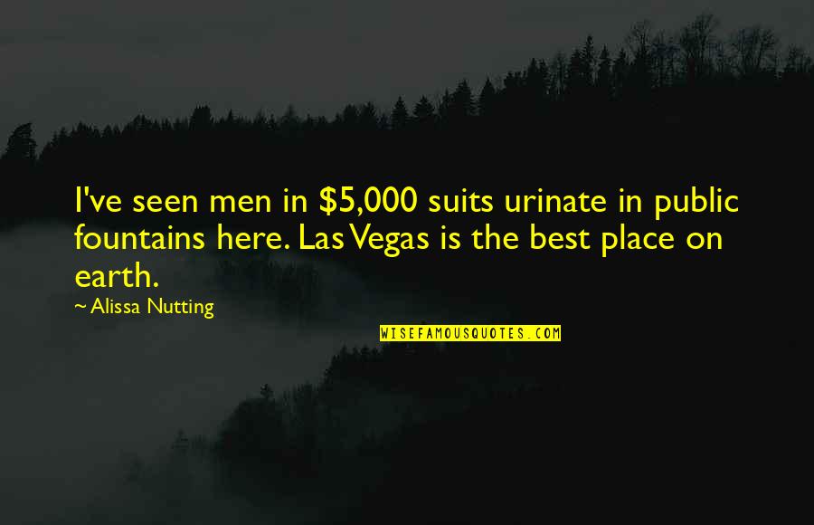 Fountains Quotes By Alissa Nutting: I've seen men in $5,000 suits urinate in