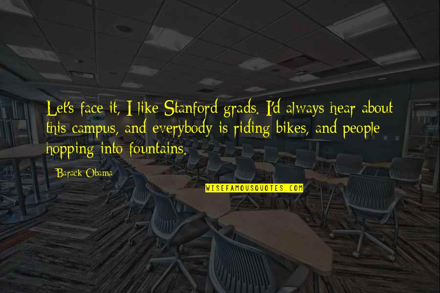 Fountains Quotes By Barack Obama: Let's face it, I like Stanford grads. I'd