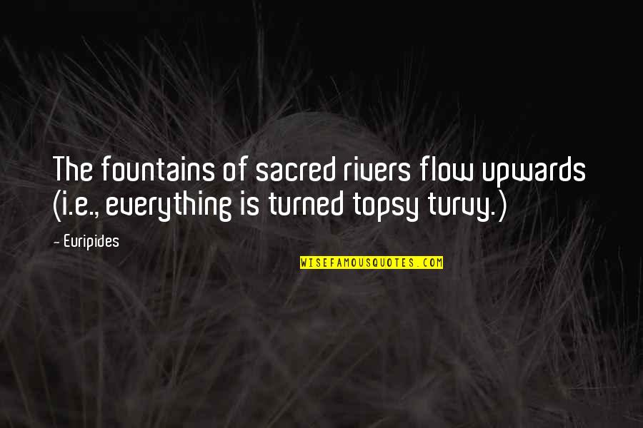 Fountains Quotes By Euripides: The fountains of sacred rivers flow upwards (i.e.,