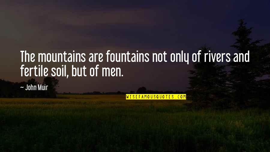 Fountains Quotes By John Muir: The mountains are fountains not only of rivers