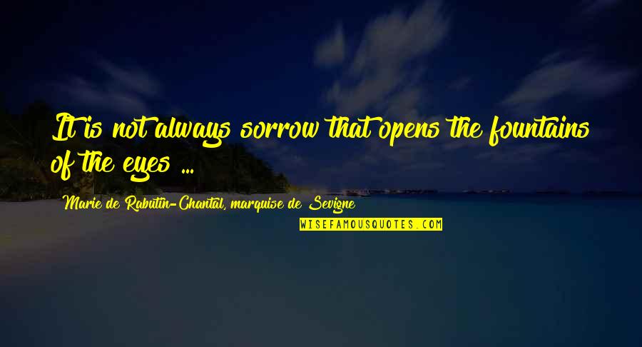 Fountains Quotes By Marie De Rabutin-Chantal, Marquise De Sevigne: It is not always sorrow that opens the