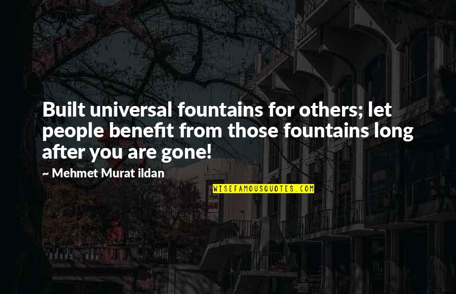 Fountains Quotes By Mehmet Murat Ildan: Built universal fountains for others; let people benefit