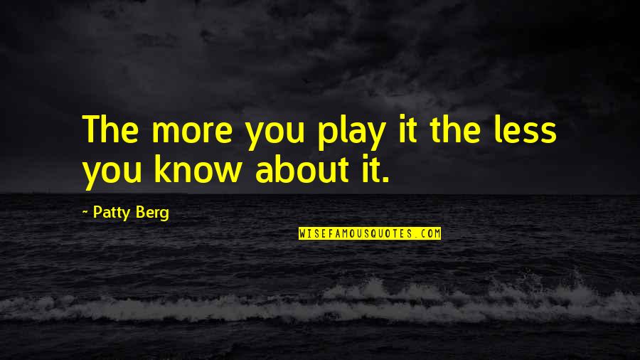 Fountellion Quotes By Patty Berg: The more you play it the less you Fountellion Quotes By Patty Berg: The more you play it the less you