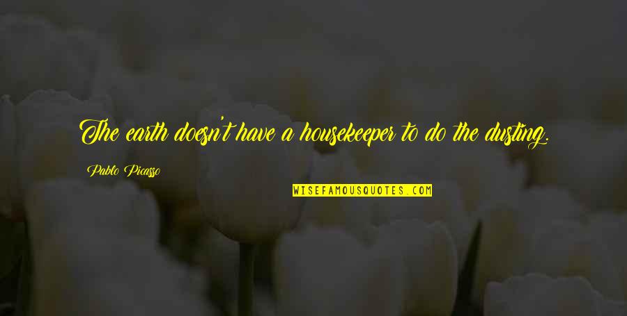 Fountoukia Quotes By Pablo Picasso: The earth doesn't have a housekeeper to do Fountoukia Quotes By Pablo Picasso: The earth doesn't have a housekeeper to do