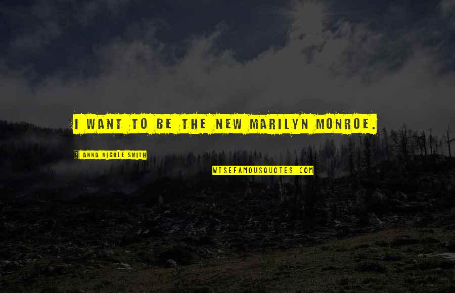 Fountoukidis Schwam Quotes By Anna Nicole Smith: I want to be the new Marilyn Monroe. Fountoukidis Schwam Quotes By Anna Nicole Smith: I want to be the new Marilyn Monroe.
