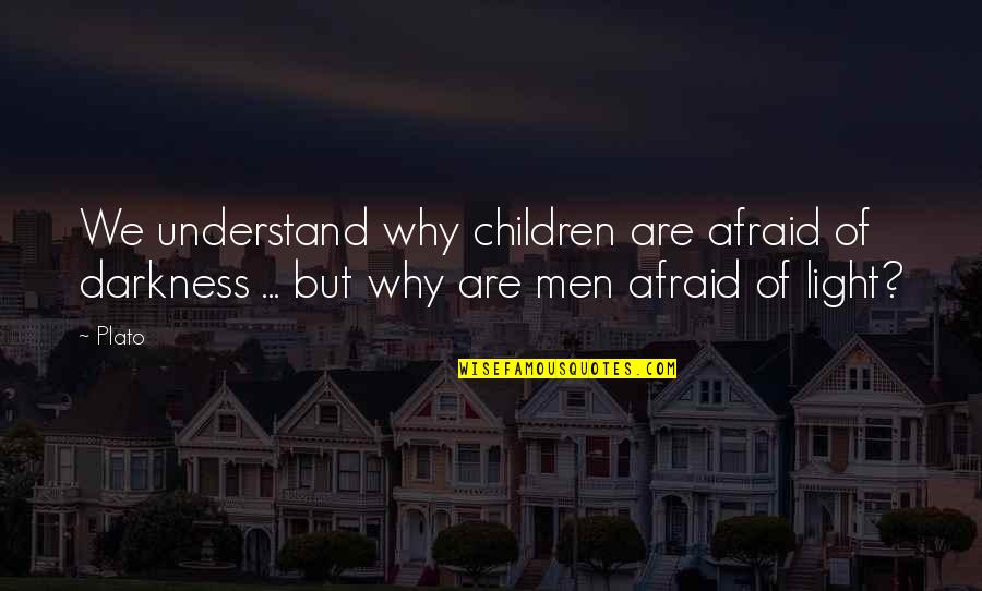 Foupage Quotes By Plato: We understand why children are afraid of darkness