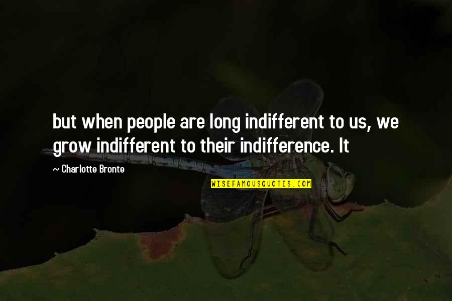 Foupas Quotes By Charlotte Bronte: but when people are long indifferent to us,