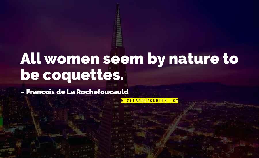 Fouquet Quotes By Francois De La Rochefoucauld: All women seem by nature to be coquettes.