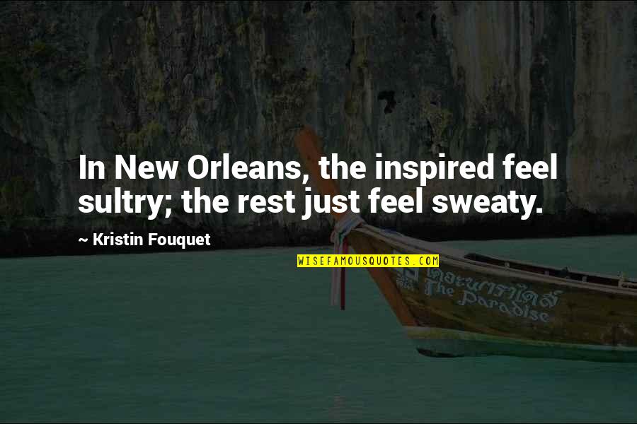 Fouquet Quotes By Kristin Fouquet: In New Orleans, the inspired feel sultry; the