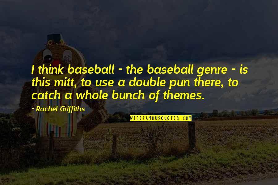 Fouquet Trading Quotes By Rachel Griffiths: I think baseball - the baseball genre -