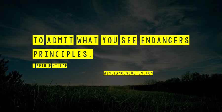 Fouquets Quotes By Arthur Miller: To admit what you see endangers principles. Fouquets Quotes By Arthur Miller: To admit what you see endangers principles.