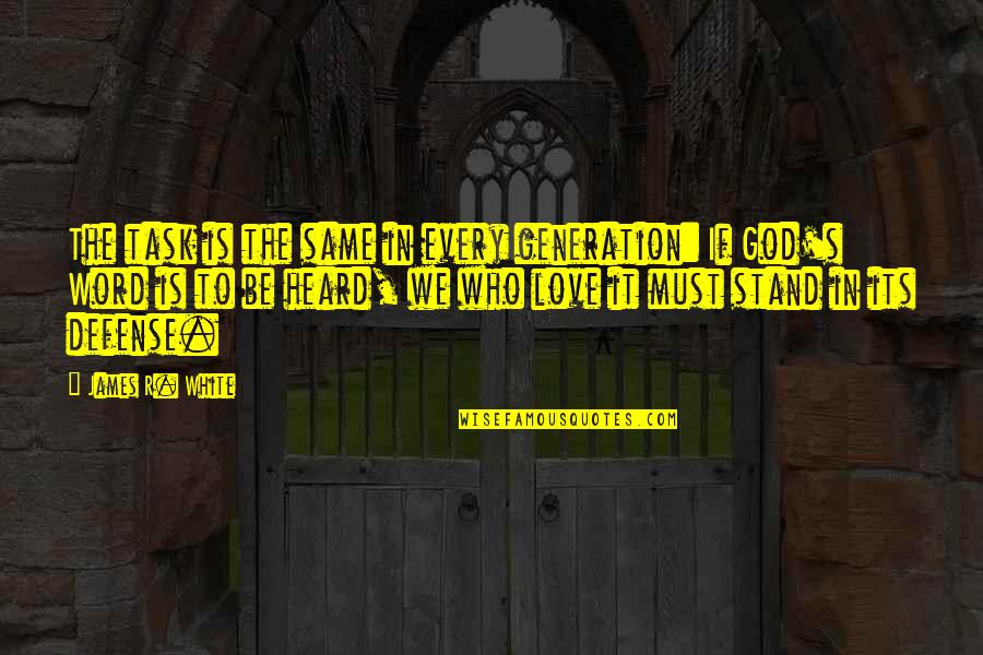 Fouquets Quotes By James R. White: The task is the same in every generation: Fouquets Quotes By James R. White: The task is the same in every generation: