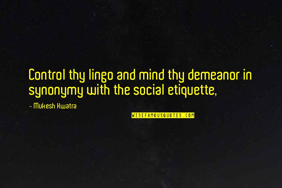 Fouquets Quotes By Mukesh Kwatra: Control thy lingo and mind thy demeanor in