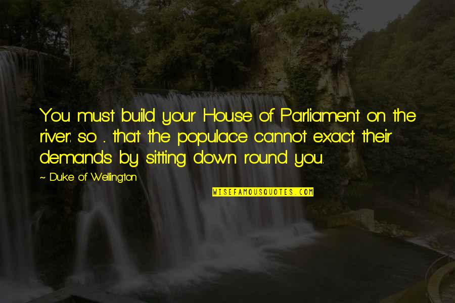 Fouquieriaceae Quotes By Duke Of Wellington: You must build your House of Parliament on Fouquieriaceae Quotes By Duke Of Wellington: You must build your House of Parliament on