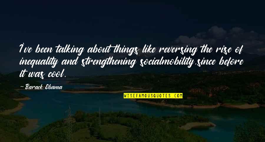 Four And Six Divergent Quotes By Barack Obama: I've been talking about things like reversing the