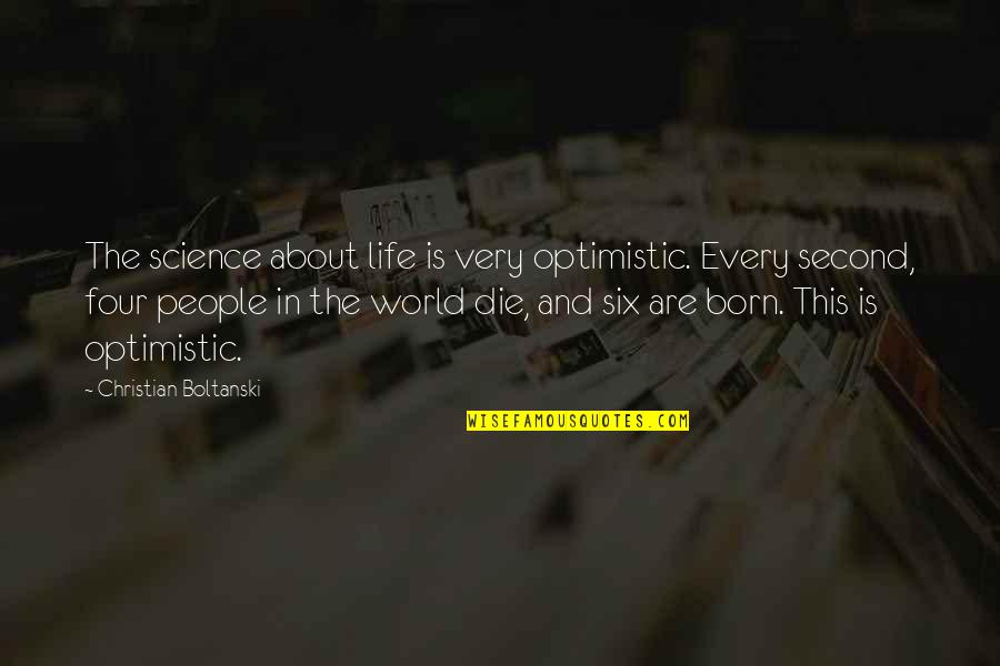 Four And Six Quotes By Christian Boltanski: The science about life is very optimistic. Every Four And Six Quotes By Christian Boltanski: The science about life is very optimistic. Every