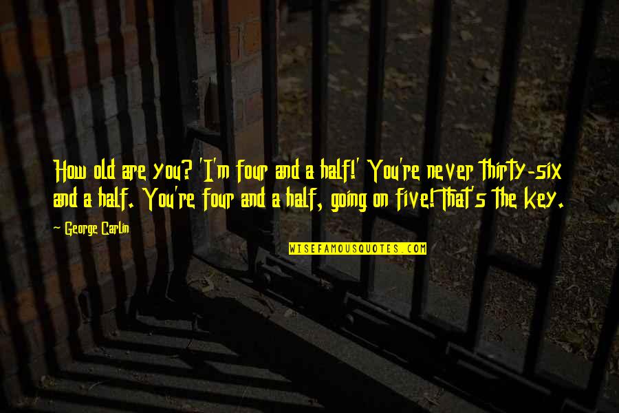 Four And Six Quotes By George Carlin: How old are you? 'I'm four and a Four And Six Quotes By George Carlin: How old are you? 'I'm four and a
