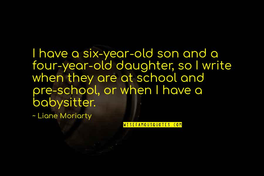 Four And Six Quotes By Liane Moriarty: I have a six-year-old son and a four-year-old Four And Six Quotes By Liane Moriarty: I have a six-year-old son and a four-year-old