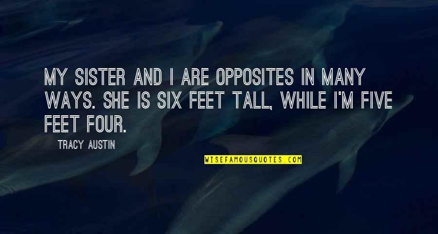 Four And Six Quotes By Tracy Austin: My sister and I are opposites in many Four And Six Quotes By Tracy Austin: My sister and I are opposites in many