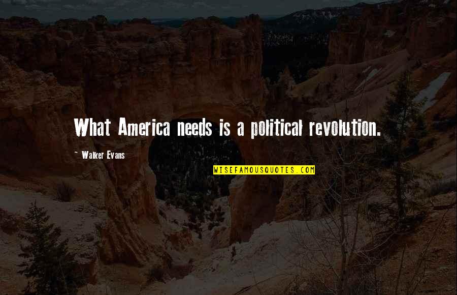 Four Chaplains Quotes By Walker Evans: What America needs is a political revolution.