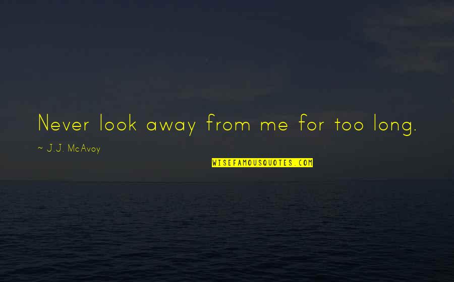 Four Corners Movie Quotes By J.J. McAvoy: Never look away from me for too long. Four Corners Movie Quotes By J.J. McAvoy: Never look away from me for too long.