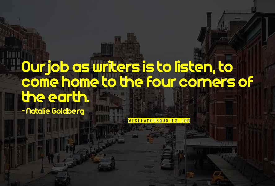Four Corners Quotes By Natalie Goldberg: Our job as writers is to listen, to