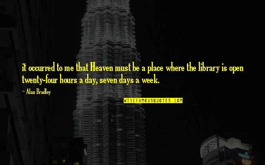 Four Day Week Quotes By Alan Bradley: it occurred to me that Heaven must be Four Day Week Quotes By Alan Bradley: it occurred to me that Heaven must be