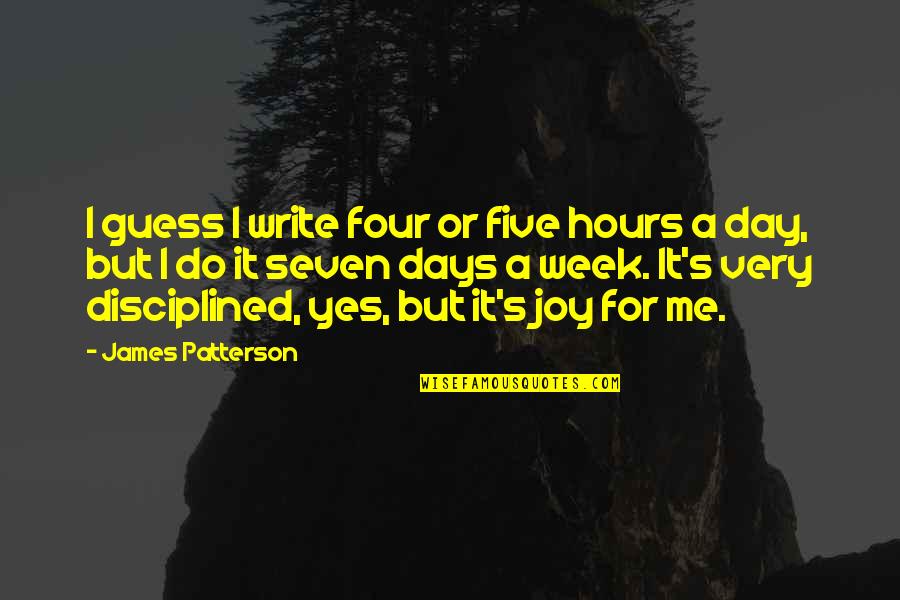 Four Day Week Quotes By James Patterson: I guess I write four or five hours Four Day Week Quotes By James Patterson: I guess I write four or five hours
