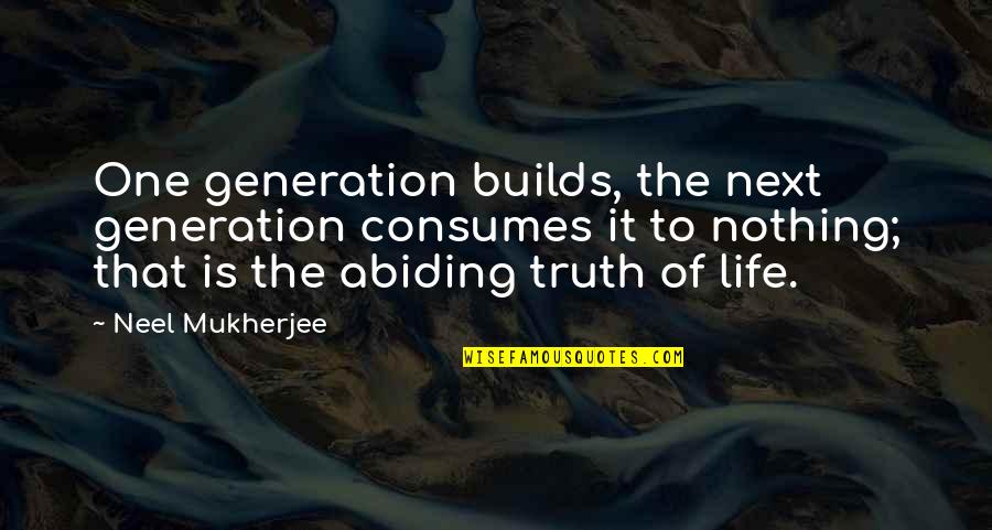 Four Day Week Quotes By Neel Mukherjee: One generation builds, the next generation consumes it