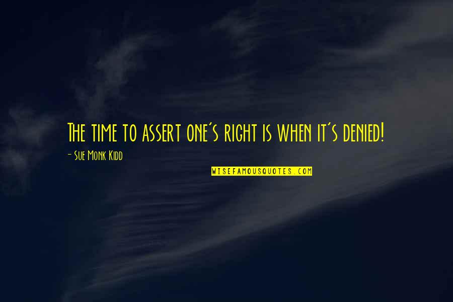 Four Day Week Quotes By Sue Monk Kidd: The time to assert one's right is when Four Day Week Quotes By Sue Monk Kidd: The time to assert one's right is when