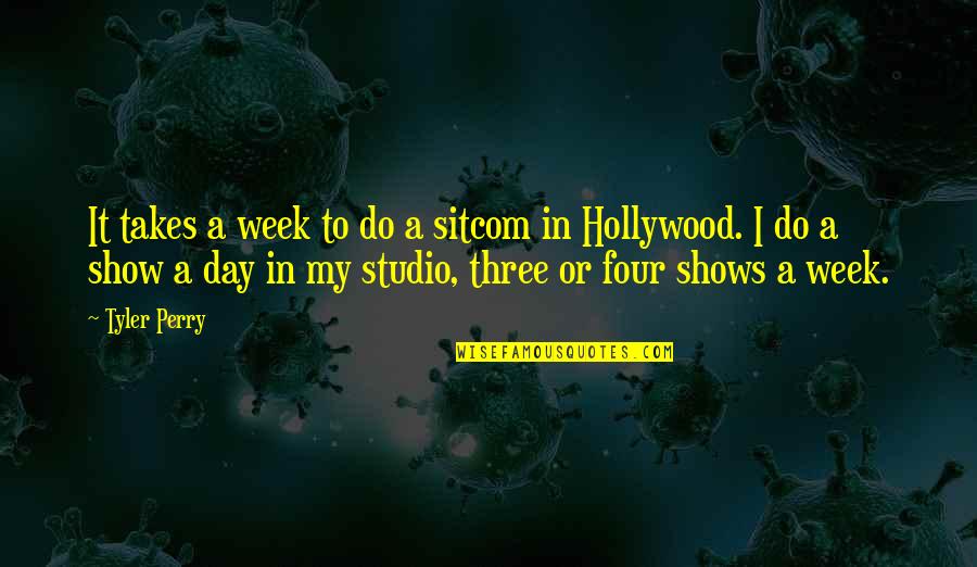 Four Day Week Quotes By Tyler Perry: It takes a week to do a sitcom Four Day Week Quotes By Tyler Perry: It takes a week to do a sitcom