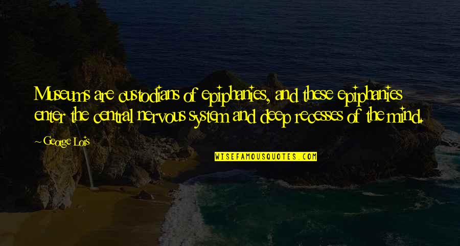 Four Desires Quotes By George Lois: Museums are custodians of epiphanies, and these epiphanies Four Desires Quotes By George Lois: Museums are custodians of epiphanies, and these epiphanies