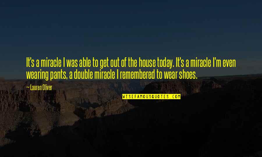 Four Desires Quotes By Lauren Oliver: It's a miracle I was able to get Four Desires Quotes By Lauren Oliver: It's a miracle I was able to get