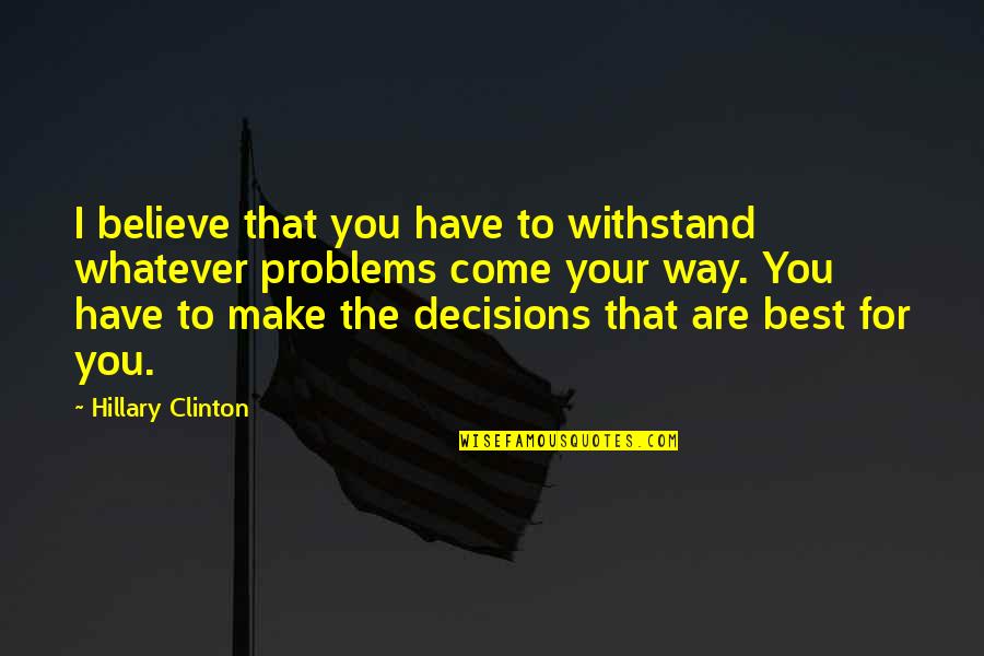 Four Directions Quotes By Hillary Clinton: I believe that you have to withstand whatever Four Directions Quotes By Hillary Clinton: I believe that you have to withstand whatever