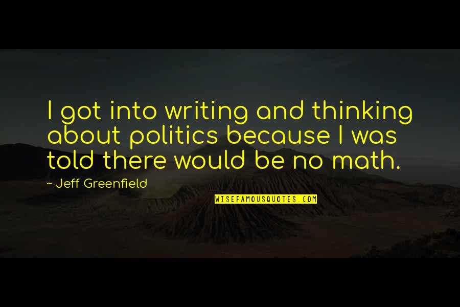 Four Directions Quotes By Jeff Greenfield: I got into writing and thinking about politics