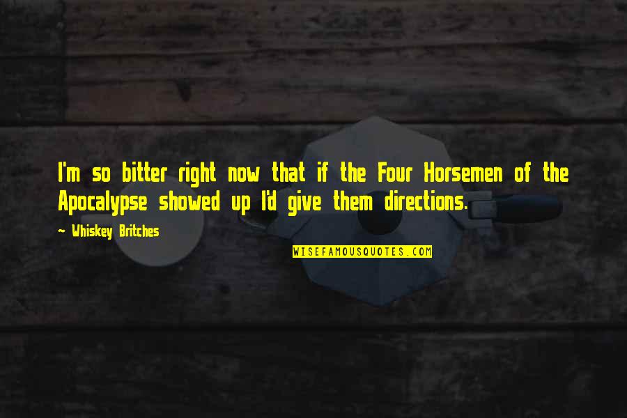 Four Directions Quotes By Whiskey Britches: I'm so bitter right now that if the Four Directions Quotes By Whiskey Britches: I'm so bitter right now that if the