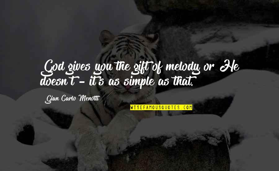 Four Divergent Quotes By Gian Carlo Menotti: God gives you the gift of melody or