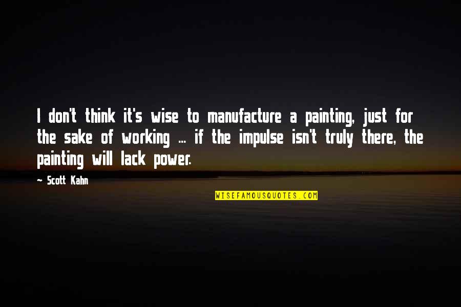 Four Divergent Quotes By Scott Kahn: I don't think it's wise to manufacture a