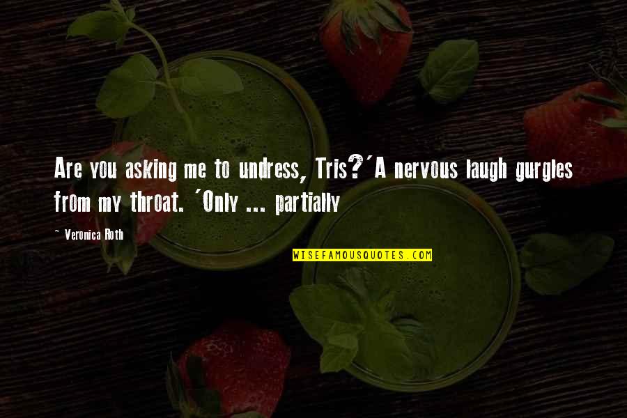 Four Divergent Quotes By Veronica Roth: Are you asking me to undress, Tris?'A nervous