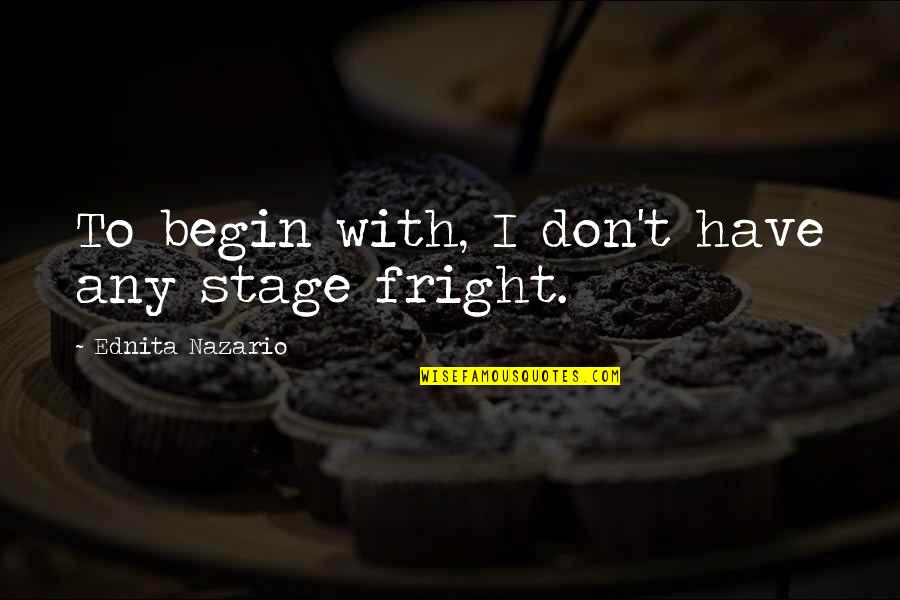 Four Door Quotes By Ednita Nazario: To begin with, I don't have any stage Four Door Quotes By Ednita Nazario: To begin with, I don't have any stage