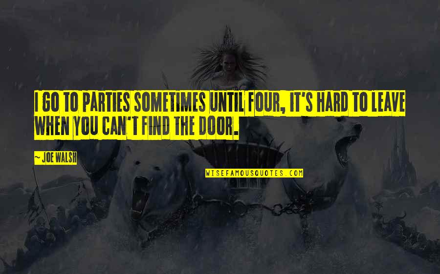 Four Door Quotes By Joe Walsh: I go to parties sometimes until four, it's