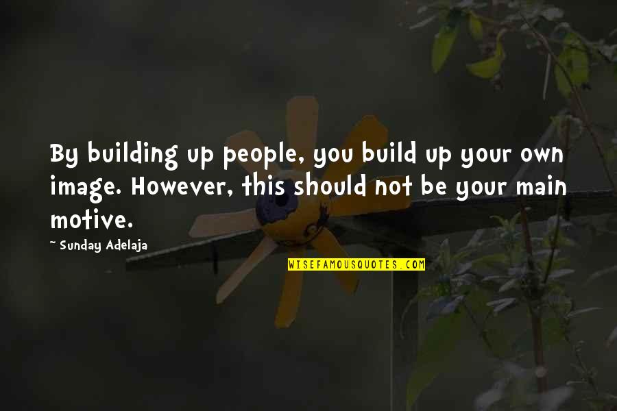 Four Door Quotes By Sunday Adelaja: By building up people, you build up your Four Door Quotes By Sunday Adelaja: By building up people, you build up your