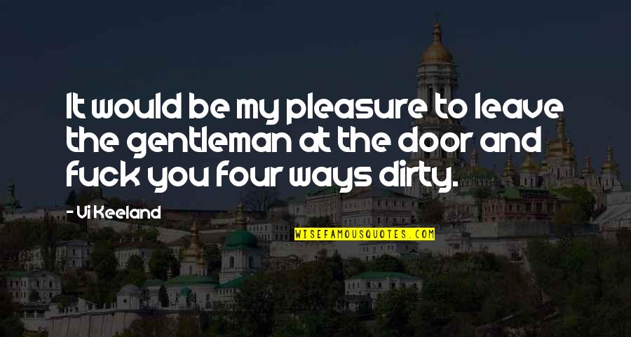 Four Door Quotes By Vi Keeland: It would be my pleasure to leave the Four Door Quotes By Vi Keeland: It would be my pleasure to leave the