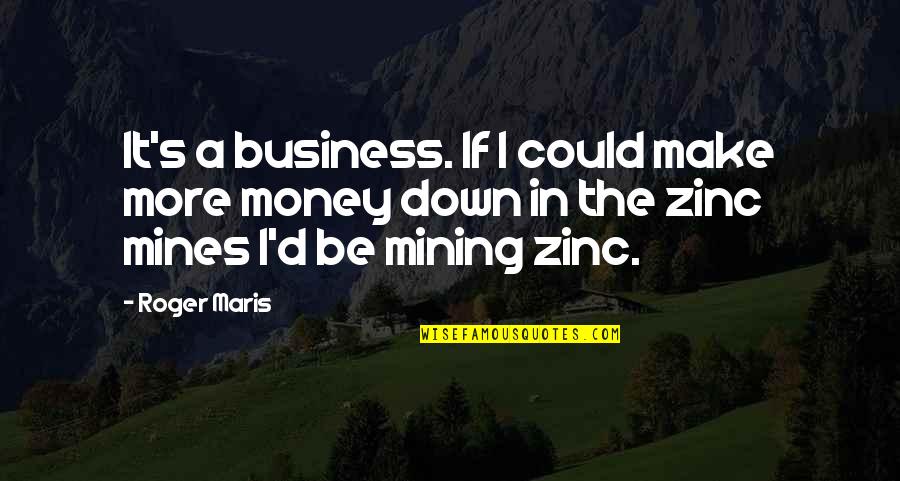 Four Element Quotes By Roger Maris: It's a business. If I could make more