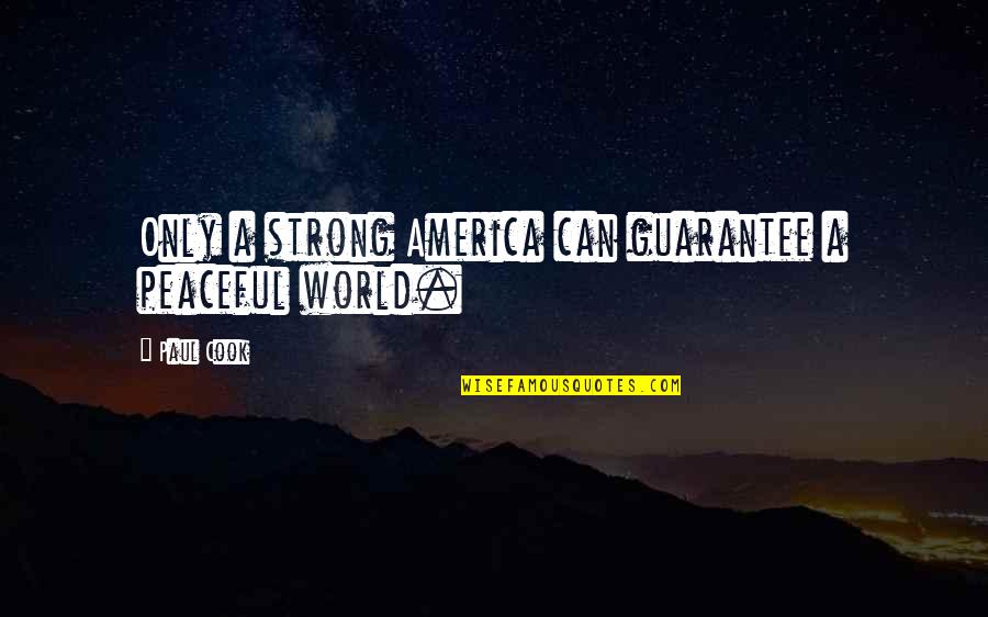 Four Elements Quotes By Paul Cook: Only a strong America can guarantee a peaceful