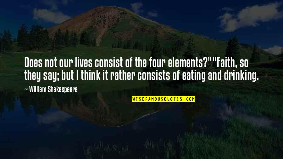 Four Elements Quotes By William Shakespeare: Does not our lives consist of the four
