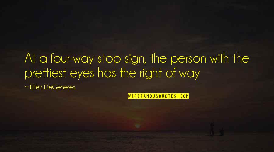 Four Eyes Quotes By Ellen DeGeneres: At a four-way stop sign, the person with